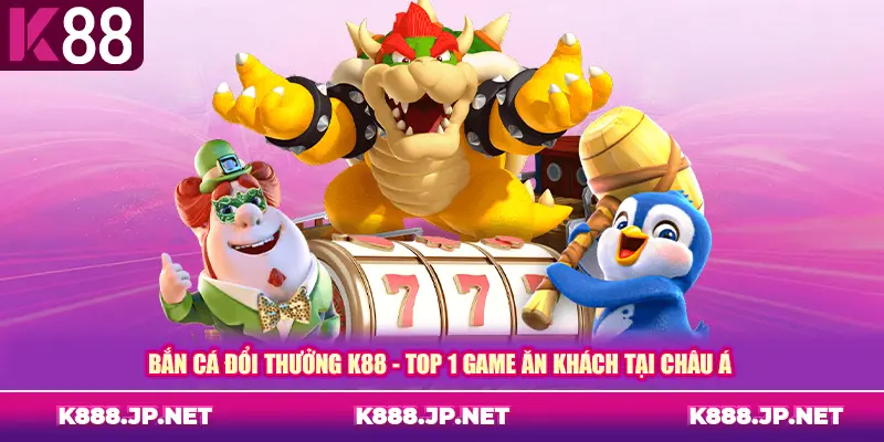 Bắn Cá Đổi Thưởng K88 - Top 1 Game Ăn Khách Tại Châu Á