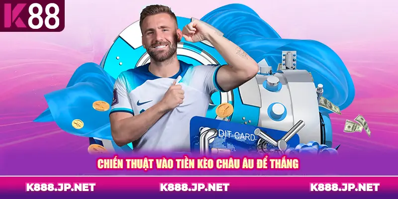 Chiến thuật vào tiền kèo châu Âu để thắng