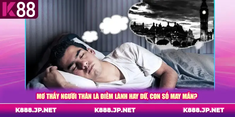 Mơ Thấy Người Thân Là Điềm Lành Hay Dữ, Con Số May Mắn?