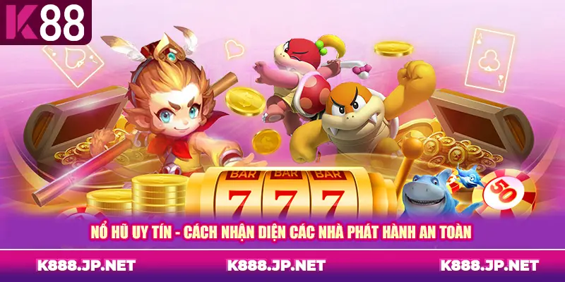 Nổ Hũ Uy Tín - Cách Nhận Diện Các Nhà Phát Hành An Toàn