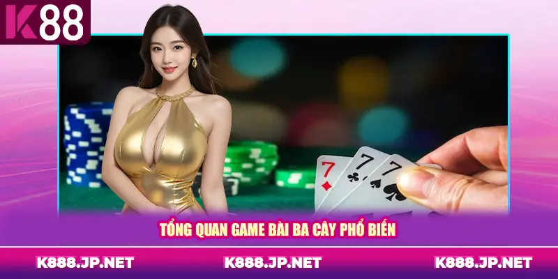 Tổng quan game bài ba cây phổ biến