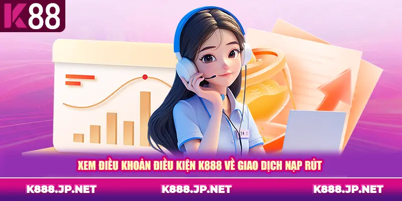 Xem điều khoản điều kiện K88 về giao dịch nạp rủt